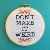 Don't Make It Weird Cross Stitch Pattern - Digital Download